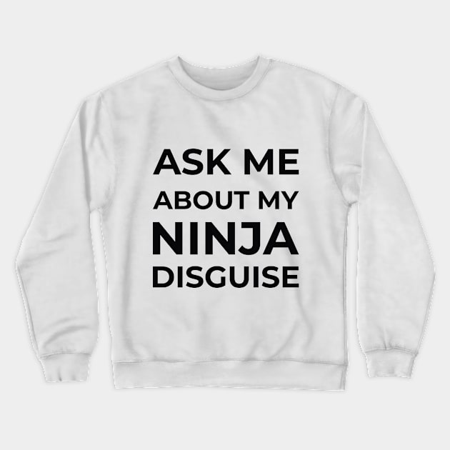 Ask Me About My Ninja Disguise Crewneck Sweatshirt by Monosshop